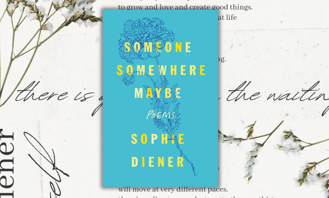 ‘Someone Somewhere Maybe’: Reading More Poetry by Sophie Diener (Plus, a Broadside!)