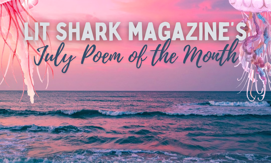 Announcing: Lit Shark Magazine’s July Poem of the Month!